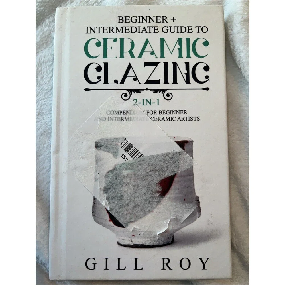 Beginner + Intermediate Guide to Ceramic Glazing by Gill Roy (2019, Hardcover)